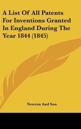 A List Of All Patents For Inventions Granted In England During The Year 1844 (1845)