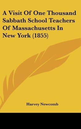 A Visit Of One Thousand Sabbath School Teachers Of Massachusetts In New York (1855)