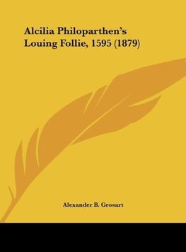 Alcilia Philoparthen's Louing Follie, 1595 (1879)