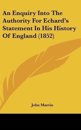 An Enquiry Into The Authority For Echard's Statement In His History Of England (1852)