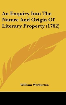 An Enquiry Into The Nature And Origin Of Literary Property (1762)