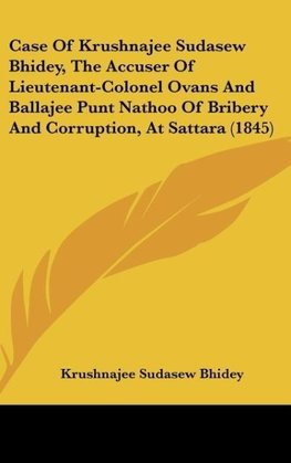 Case Of Krushnajee Sudasew Bhidey, The Accuser Of Lieutenant-Colonel Ovans And Ballajee Punt Nathoo Of Bribery And Corruption, At Sattara (1845)