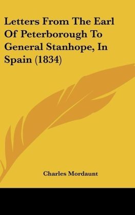 Letters From The Earl Of Peterborough To General Stanhope, In Spain (1834)