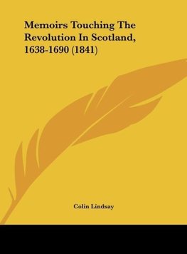 Memoirs Touching The Revolution In Scotland, 1638-1690 (1841)