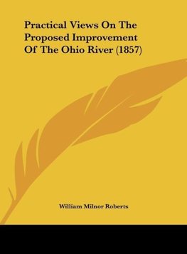 Practical Views On The Proposed Improvement Of The Ohio River (1857)