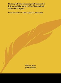 History Of The Campaign Of General T. J. Stonewall Jackson In The Shenandoah Valley Of Virginia