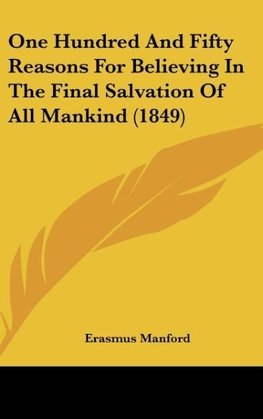 One Hundred And Fifty Reasons For Believing In The Final Salvation Of All Mankind (1849)