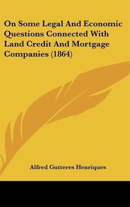 On Some Legal And Economic Questions Connected With Land Credit And Mortgage Companies (1864)