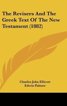 The Revisers And The Greek Text Of The New Testament (1882)