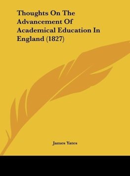 Thoughts On The Advancement Of Academical Education In England (1827)