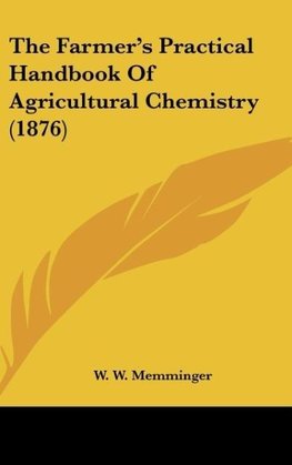 The Farmer's Practical Handbook Of Agricultural Chemistry (1876)