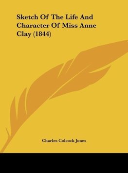 Sketch Of The Life And Character Of Miss Anne Clay (1844)