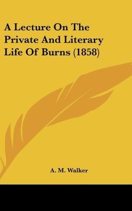 A Lecture On The Private And Literary Life Of Burns (1858)