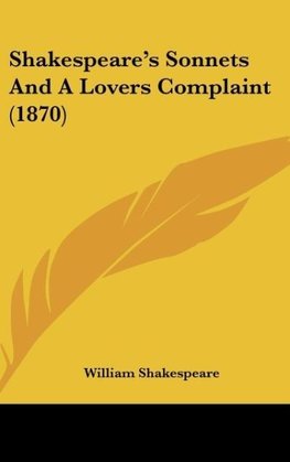 Shakespeare's Sonnets And A Lovers Complaint (1870)