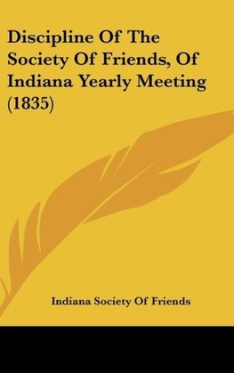 Discipline Of The Society Of Friends, Of Indiana Yearly Meeting (1835)