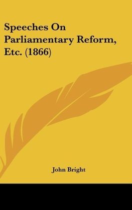 Speeches On Parliamentary Reform, Etc. (1866)