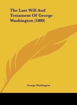 The Last Will And Testament Of George Washington (1800)