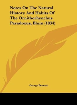 Notes On The Natural History And Habits Of The Ornithorhynchus Paradoxus, Blum (1834)