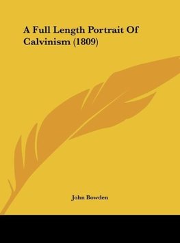 A Full Length Portrait Of Calvinism (1809)