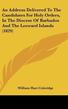 An Address Delivered To The Candidates For Holy Orders, In The Diocese Of Barbados And The Leeward Islands (1829)