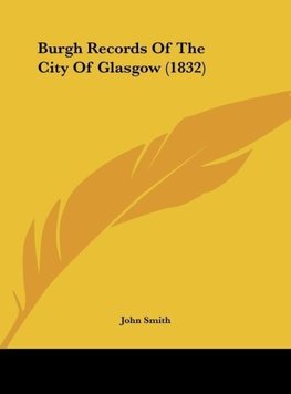 Burgh Records Of The City Of Glasgow (1832)