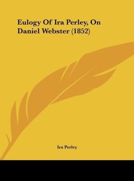 Eulogy Of Ira Perley, On Daniel Webster (1852)