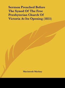 Sermon Preached Before The Synod Of The Free Presbyterian Church Of Victoria At Its Opening (1855)