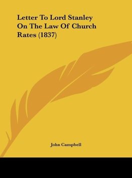 Letter To Lord Stanley On The Law Of Church Rates (1837)