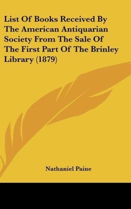 List Of Books Received By The American Antiquarian Society From The Sale Of The First Part Of The Brinley Library (1879)