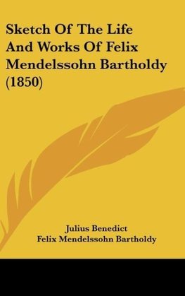 Sketch Of The Life And Works Of Felix Mendelssohn Bartholdy (1850)