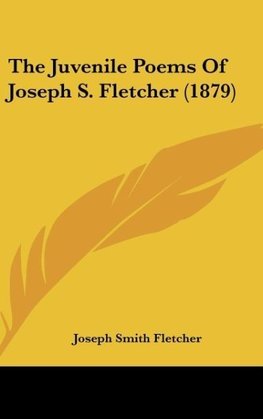 The Juvenile Poems Of Joseph S. Fletcher (1879)