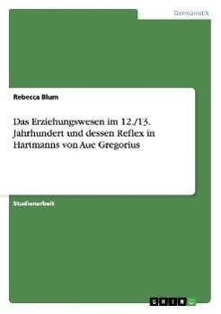 Das Erziehungswesen im 12./13. Jahrhundert und dessen Reflex in Hartmanns von Aue Gregorius