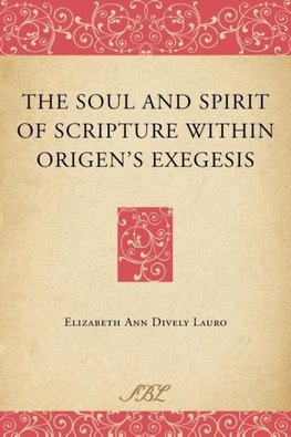 The Soul and Spirit of Scripture Within Origen's Exegesis