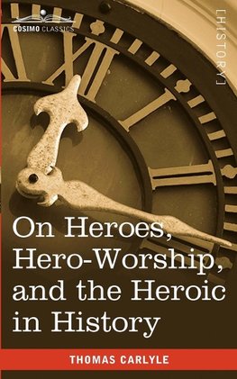 Carlyle, T: On Heroes, Hero-Worship, and the Heroic in Histo