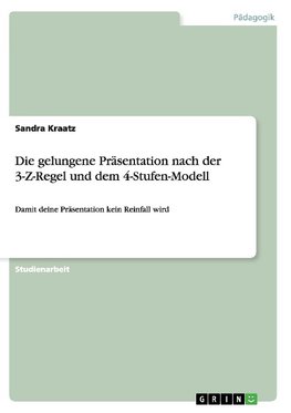 Die gelungene Präsentation nach der 3-Z-Regel und dem 4-Stufen-Modell