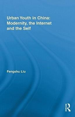 Liu, F: Urban Youth in China: Modernity, the Internet and th