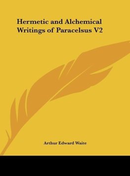 Hermetic and Alchemical Writings of Paracelsus V2