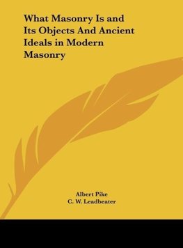 What Masonry Is and Its Objects And Ancient Ideals in Modern Masonry