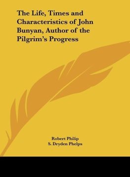 The Life, Times and Characteristics of John Bunyan, Author of the Pilgrim's Progress