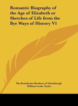 Romantic Biography of the Age of Elizabeth or Sketches of Life from the Bye Ways of History V1