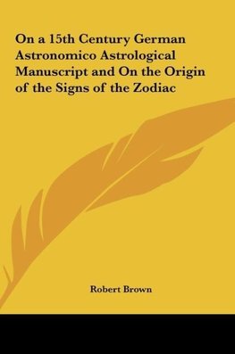 On a 15th Century German Astronomico Astrological Manuscript and On the Origin of the Signs of the Zodiac