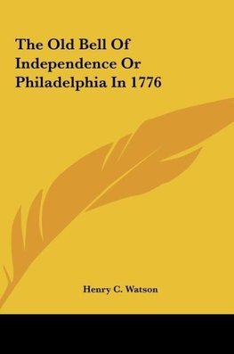 The Old Bell Of Independence Or Philadelphia In 1776