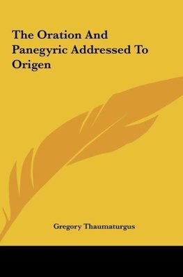 The Oration And Panegyric Addressed To Origen