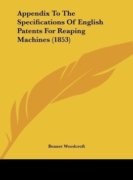 Appendix To The Specifications Of English Patents For Reaping Machines (1853)