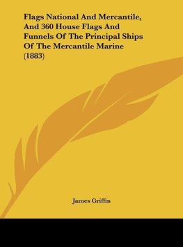 Flags National And Mercantile, And 360 House Flags And Funnels Of The Principal Ships Of The Mercantile Marine (1883)