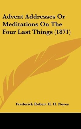 Advent Addresses Or Meditations On The Four Last Things (1871)