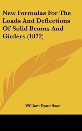 New Formulas For The Loads And Deflections Of Solid Beams And Girders (1872)