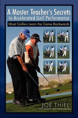 A Master Teacher's Secrets to Accelerated Golf Performance