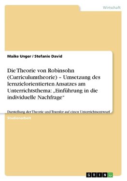 Die Theorie von Robinsohn (Curriculumtheorie) - Umsetzung des lernzielorientierten Ansatzes am Unterrichtsthema: "Einführung in die individuelle Nachfrage"