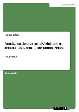 Familienstrukturen im 19. Jahrhundert anhand des Dramas "Die Familie Selicke"